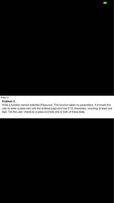  Pythee 36 Problem 3. Write a function named enterNewPassword. This function