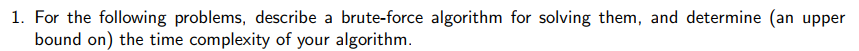1. For the following problems, describe a brute-force algorithm for solving