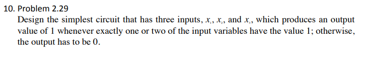 10. Prot) Design the simplest circuit that has three inputs, x,,