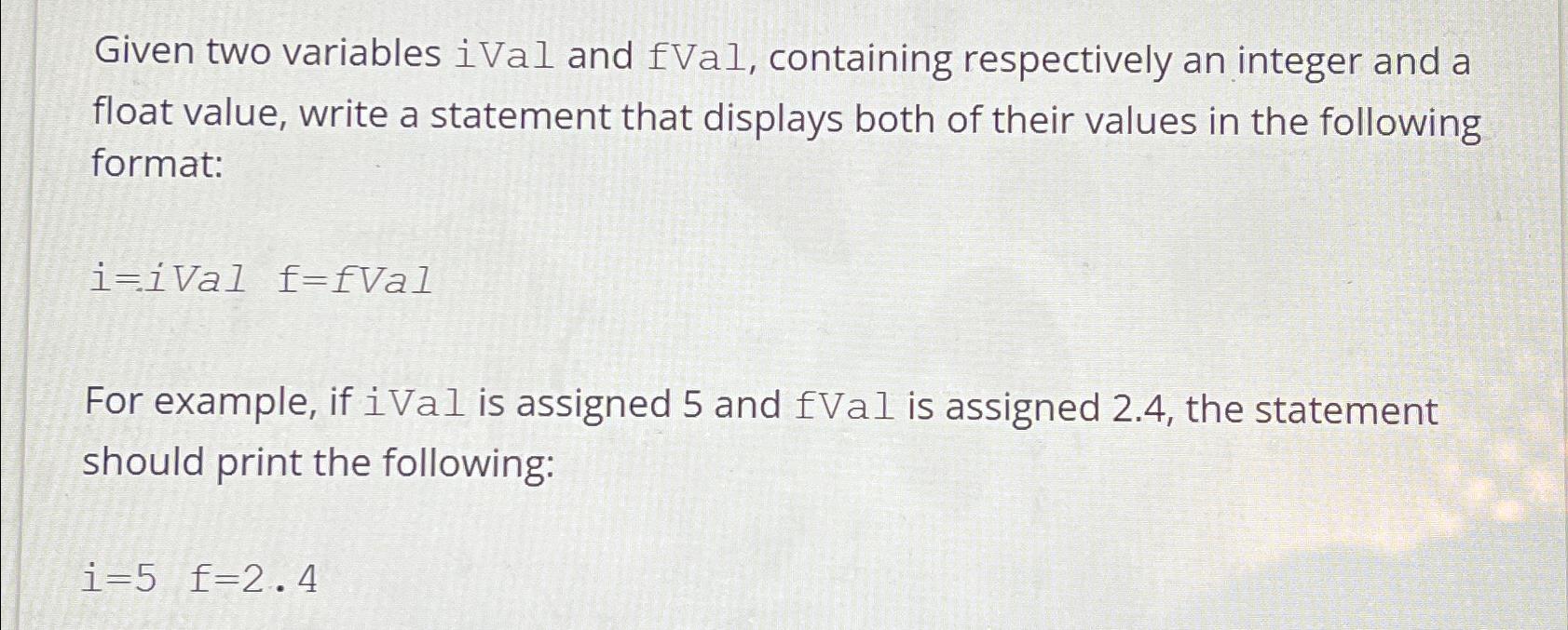  Given two variables iVal and fVal, containing respectively an integer and