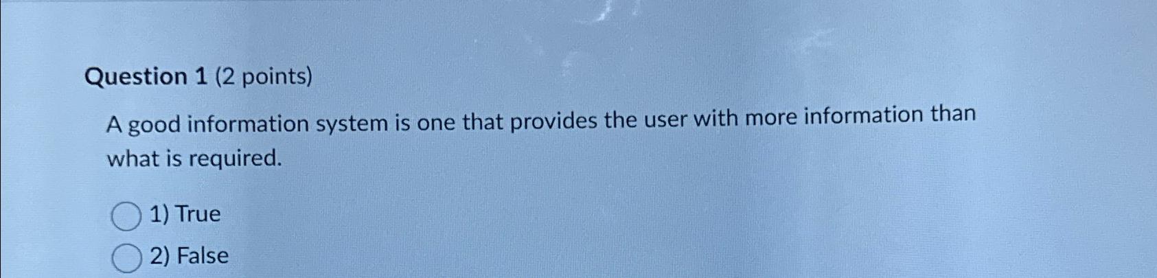  Question 1(2 points) A good information system is one that provides