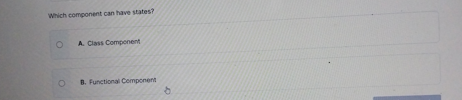  Which component can have states? A. Class Component B. Functional Component