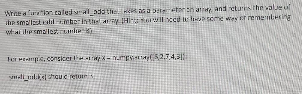 PYTHON LANGUAGE Write a function called small_odd that takes as a parameter