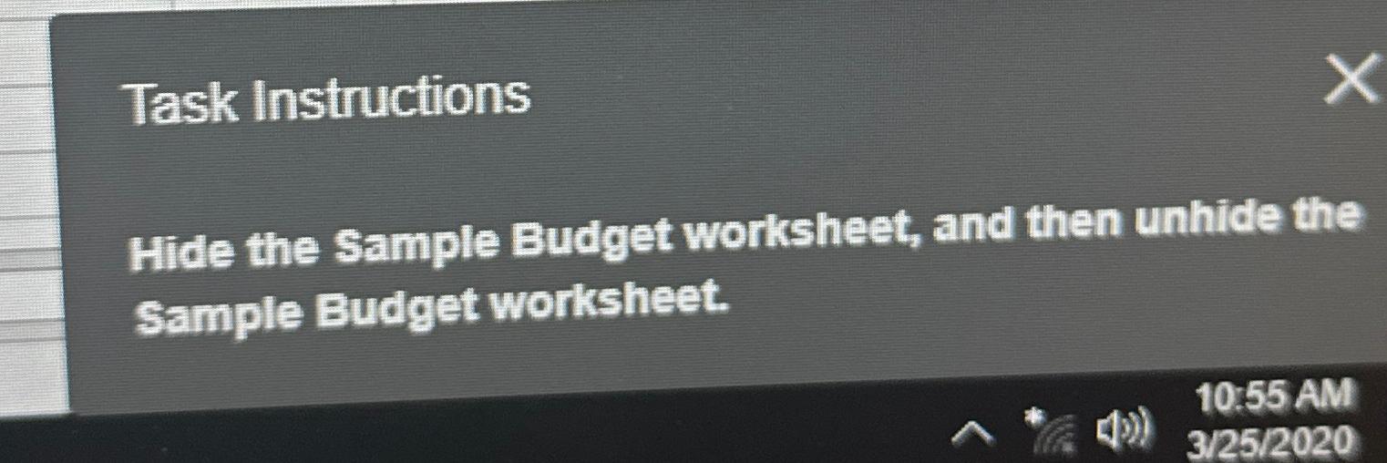  Task Instructions Hide the Sample Budget worksheet, and then unhide the