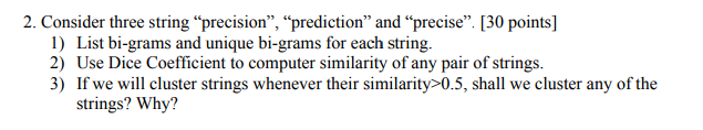  2. Consider three string "precision", "prediction" and "precise". [30 points] 1)