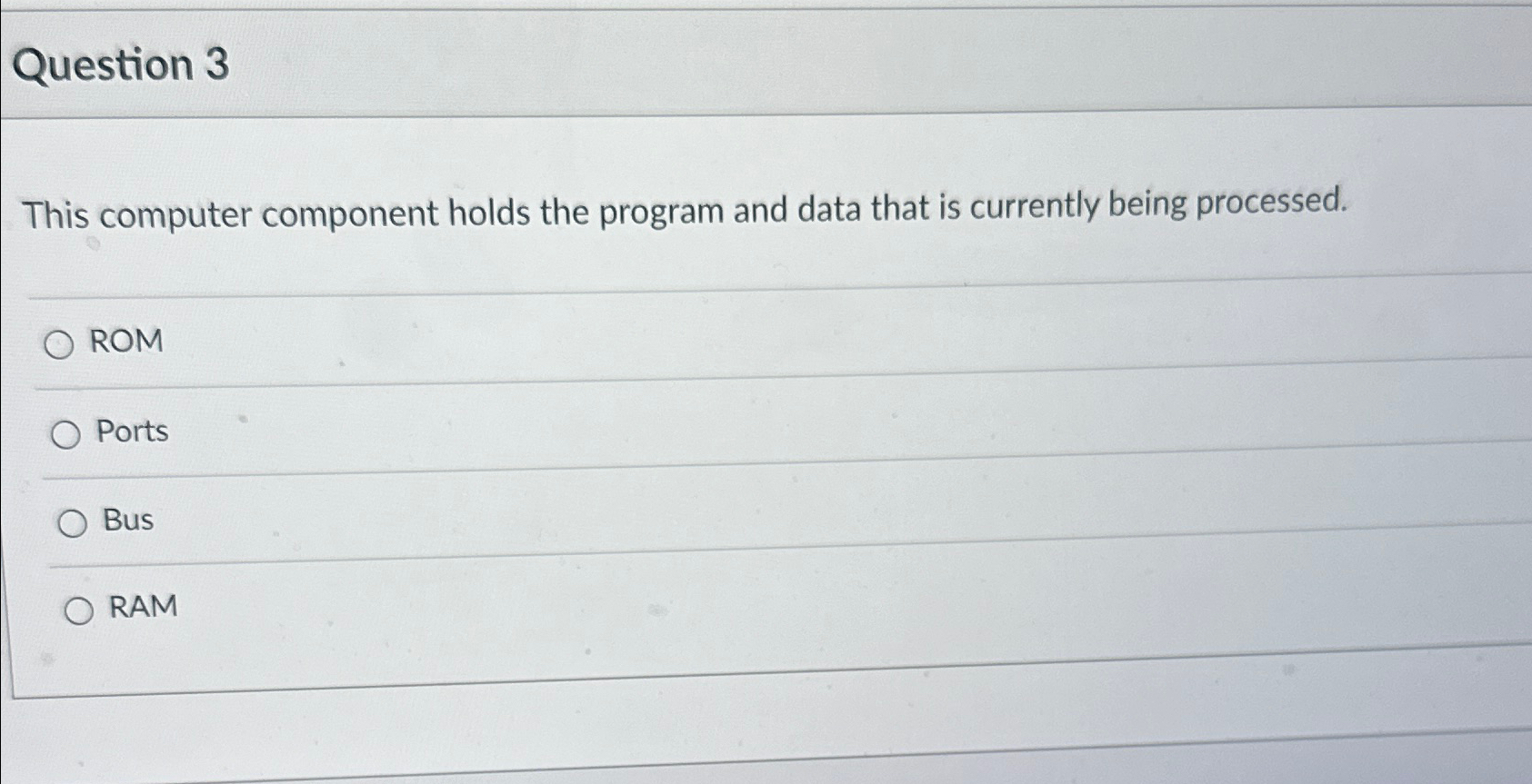  Question 3 This computer component holds the program and data that