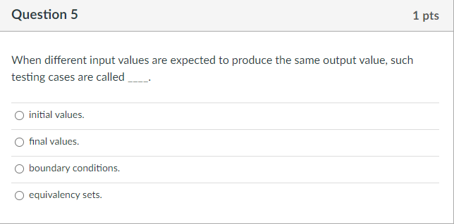 Question 5 1 pts When different input values are expected to