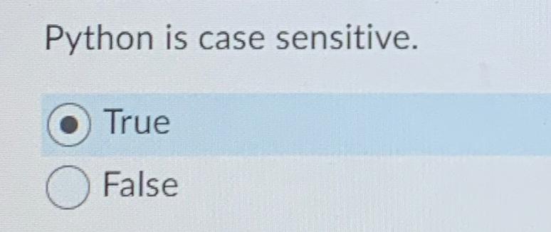  Python is case sensitive. True False 