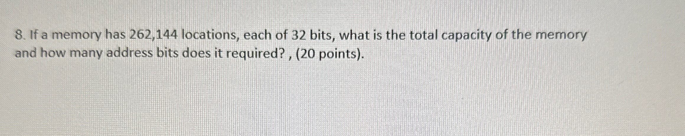  If a memory has 262,144 locations, each of 32 bits, what