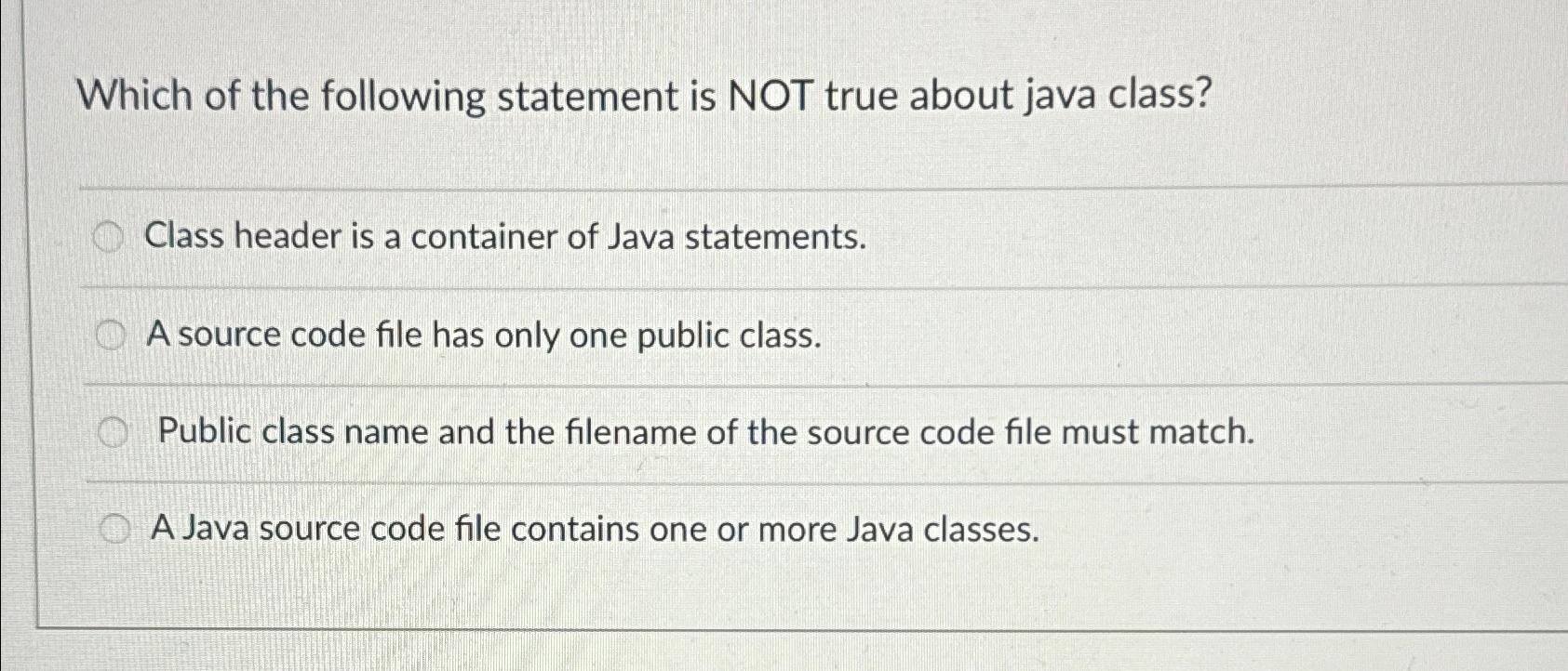  Which of the following statement is NOT true about java class?