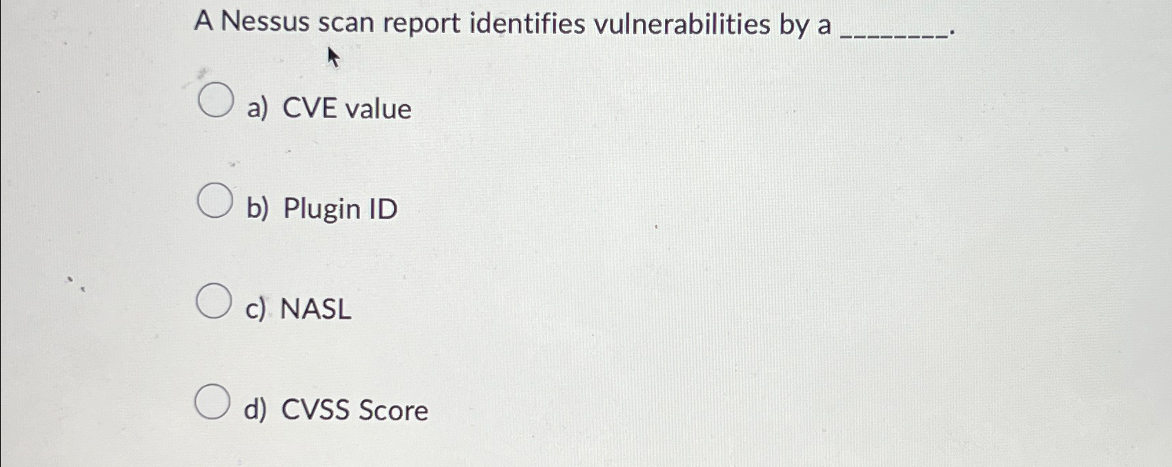  A Nessus scan report identifies vulnerabilities by a a) CVE value