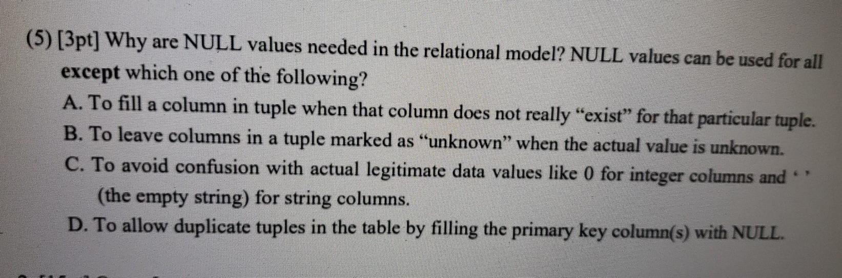  (5) [3pt] Why are NULL values needed in the relational model?