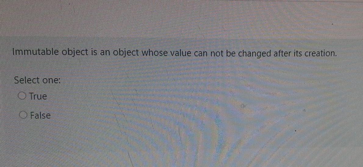  please solve quickly Immutable object is an object whose value can