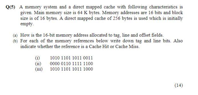 Q(5) A memory system and a direct mapped cache with following
