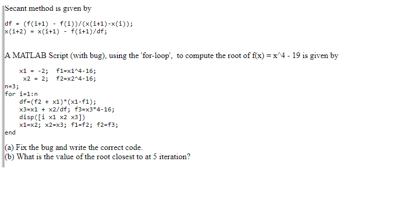 MATLAB CODING HELP PLZ Secant method is given by df= (f(1+1) -f(1))/(x(1+1)-x(i));