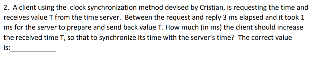  2. A client using the clock synchronization method devised by Cristian,