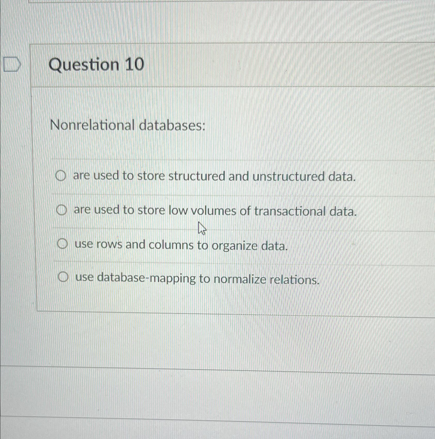  Question 10 Nonrelational databases: are used to store structured and unstructured