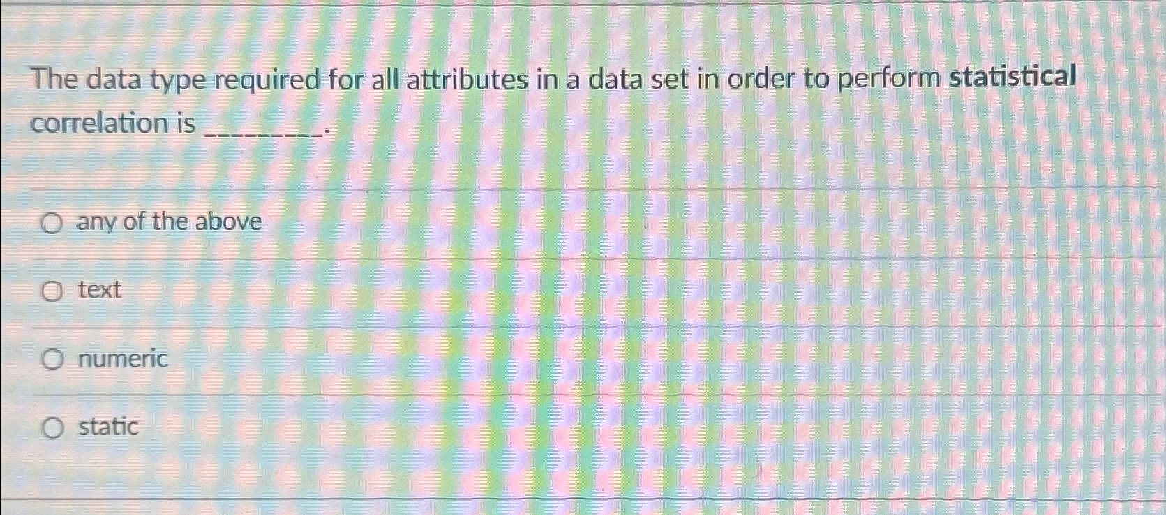  The data type required for all attributes in a data set