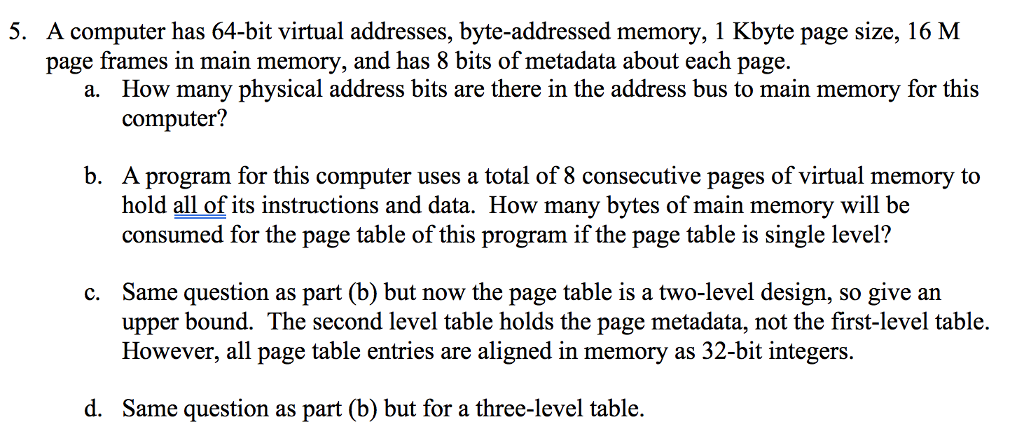  5. A computer has 64-bit virtual addresses, byte-addressed memory, 1 Kbyte