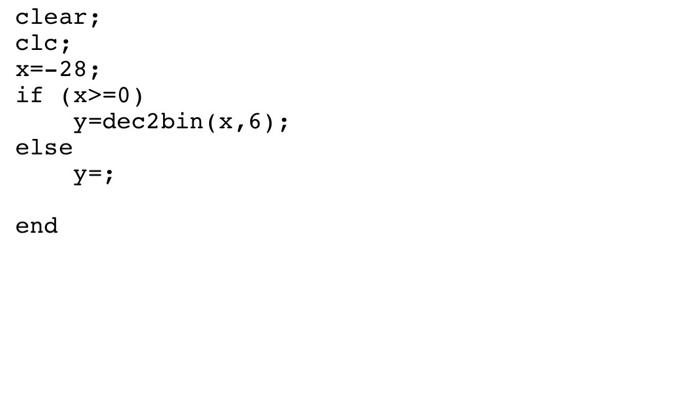 first image is the twoscomplement.m file clear; clc; x=-28; if (x>=0)
