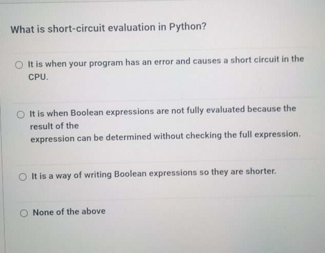  What is short-circuit evaluation in Python? It is when your program