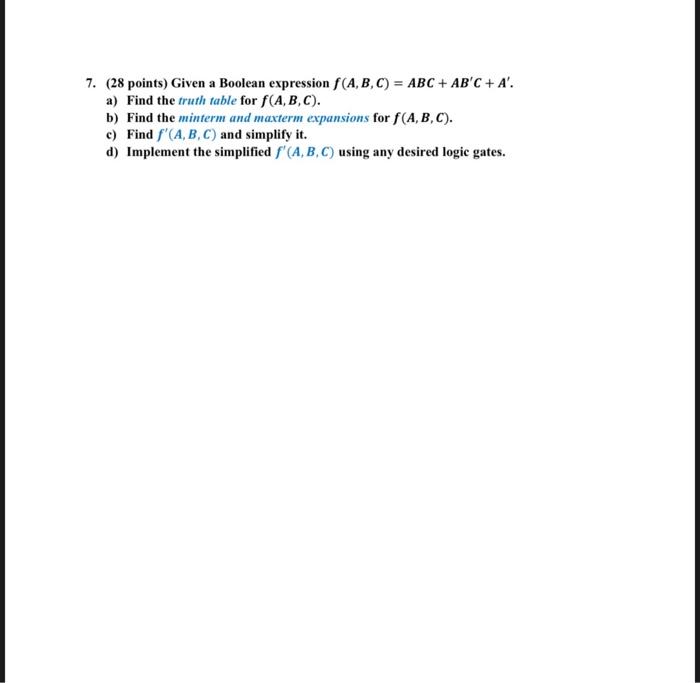  7. (28 points) Given a Boolean expression f(A,B,C)=ABC+ABC+A. a) Find the