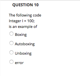  QUESTION 10 The following code Integer l 100; is an example