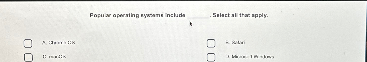  Popular operating systems include Select all that apply. A. Chrome OS