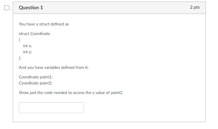  D Question 1 You have a struct defined as struct Coordinate