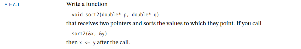 In C++ .E7.1 Write a function void sort2(double* p, double* q) that