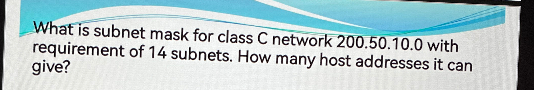  What is subnet mask for class C network 200.50.10.0 with requirement