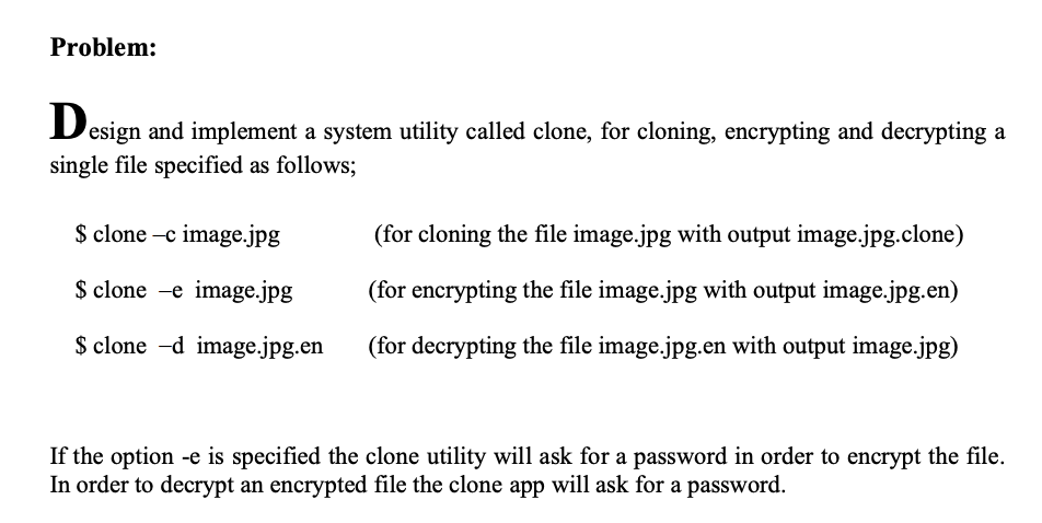 PROGRAMMING IN C Problem: Design and implement a system utility called clone,