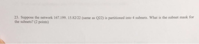  Computer communication network 23. Suppose the network 167.199. 15.82/22 (same as