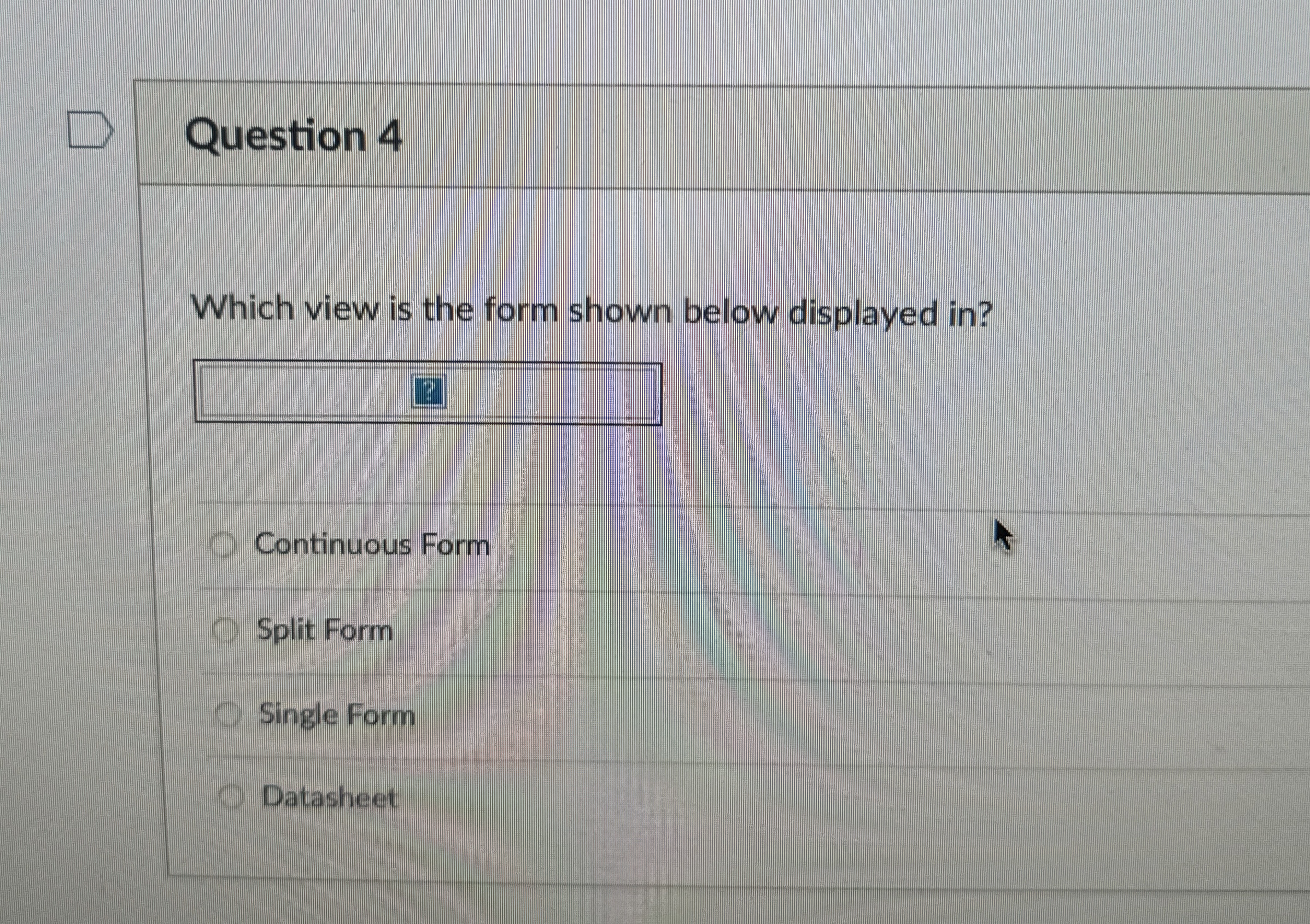  Question 4 Which view is the form shown below displayed in?