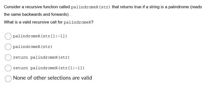 Consider a recursive function called palindromeR (str) that returns true if