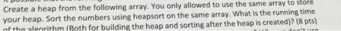  Create a heap from the following array. You only allowed to