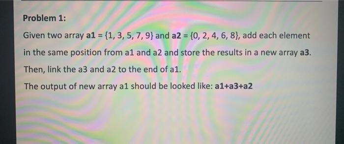 write full c code Problem 1: Given two array a1 =