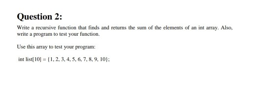 in c++, Question 2: Write a recursive function that finds and returns