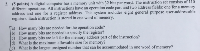  2. (5 points) A digital computer has a memory unit with