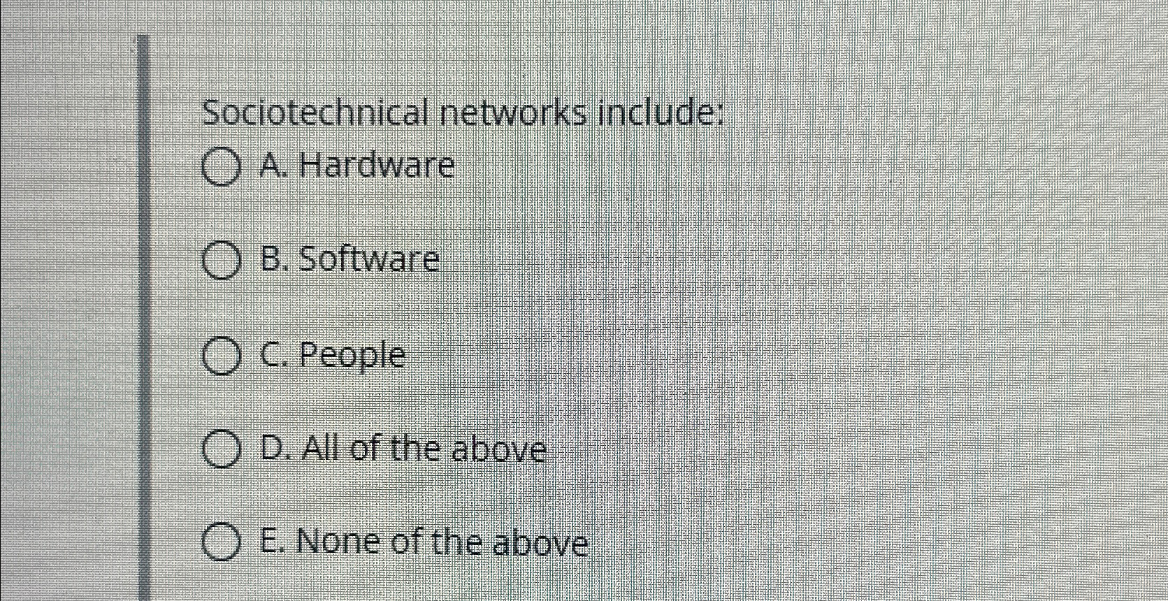  Sociotechnical networks include: A. Hardware B. Software C. People D. All