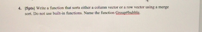  Using matlab 4. 15pts] Write a function that sorts either a