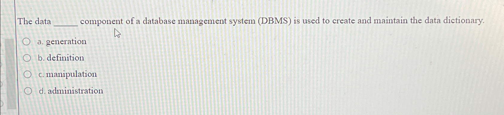  The data component of a database management system (DBMS) is used