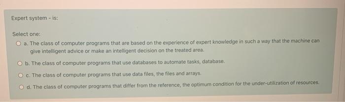  Expert system - is: Select one: O a. The class of
