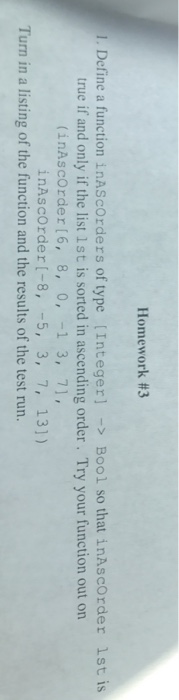  Homework #3 1. Define a function inAScOrders of type (Integer]Bool so