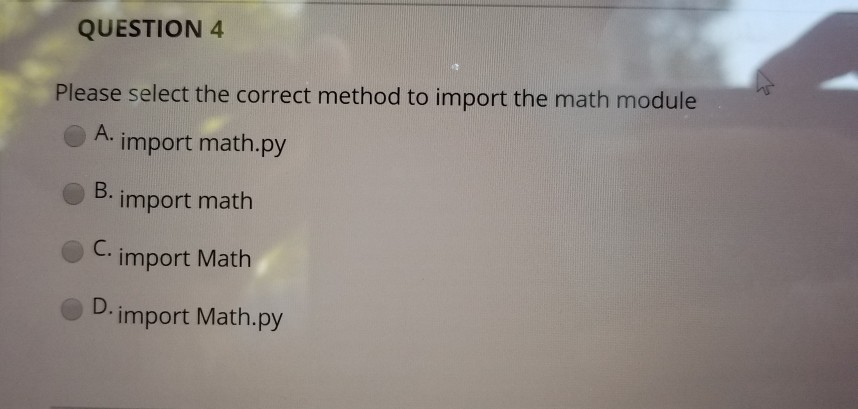  QUESTION 4 Please select the correct method to import the math