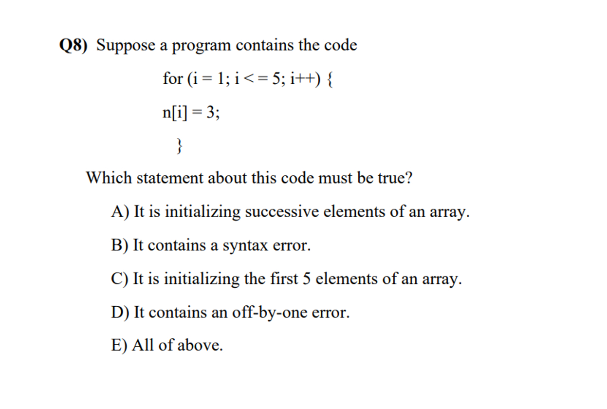 Q8) Suppose a program contains the code for (i=1;i5;i++){ n[i]=3; ,}