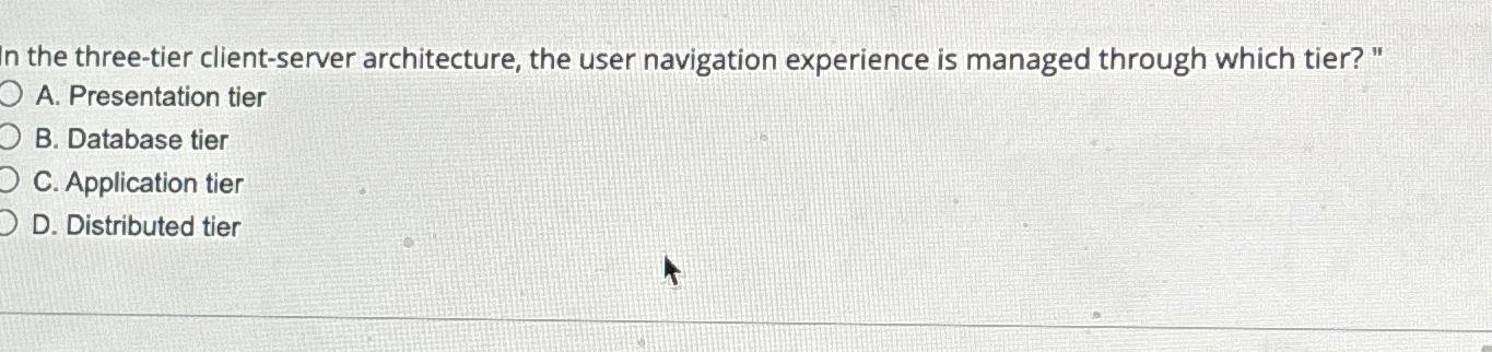  In the three-tier client-server architecture, the user navigation experience is managed