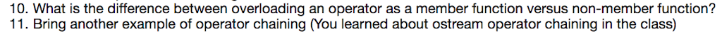  10. What is the difference between overloading an operator as a
