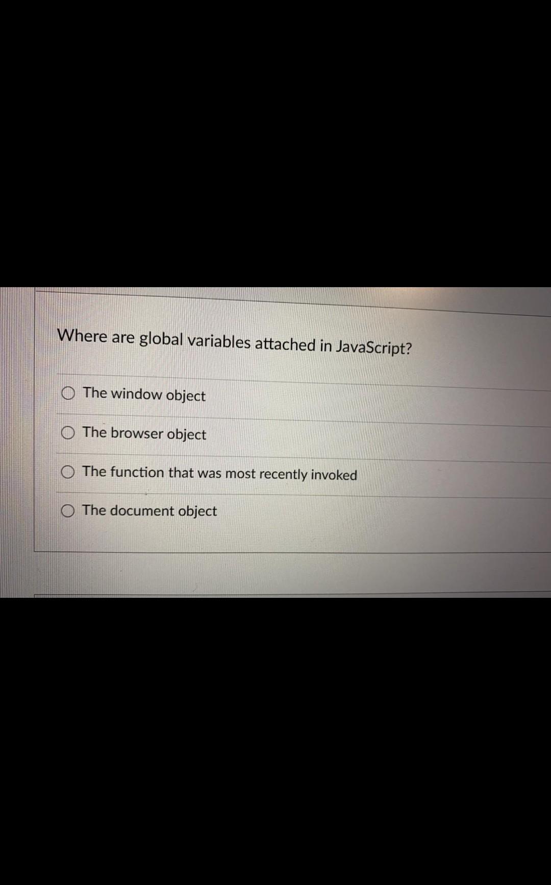 javascript Where are global variables attached in JavaScript? O The window object