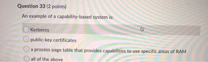 Question 33 (2 points) An example of a capability-based system is: